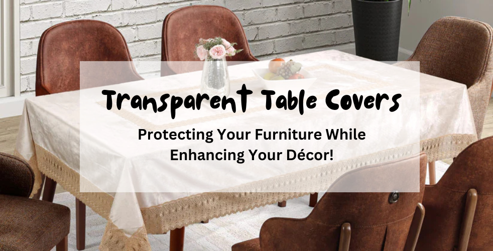 How Transparent Table Covers Safeguard Your Furniture and Also Provide Aesthetics?