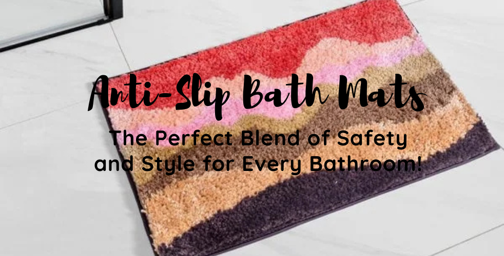 Why Every Home Needs Anti-Slip Bath Mats for Safety and Style?